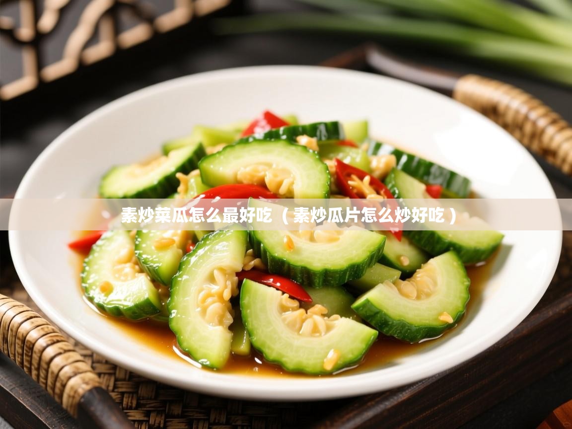  素炒菜瓜怎么最好吃  ( 素炒瓜片怎么炒好吃 )