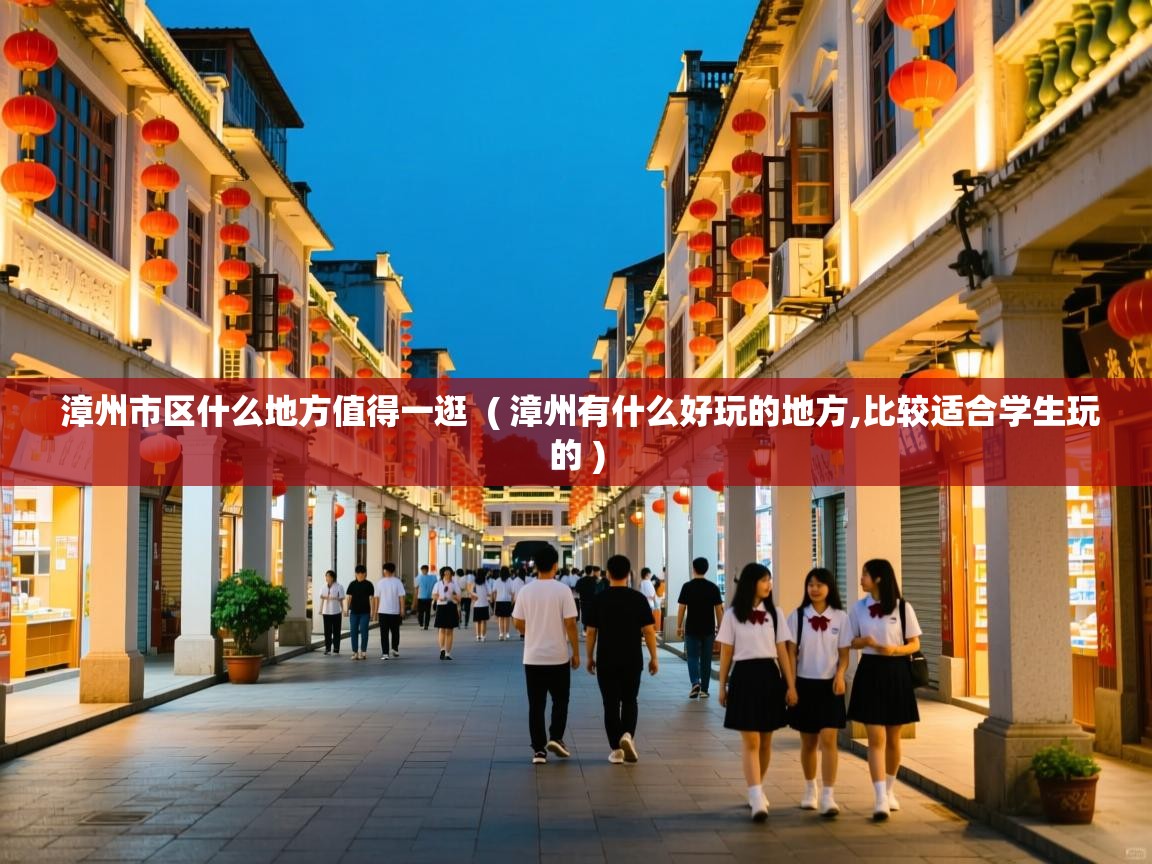  漳州市区什么地方值得一逛  ( 漳州有什么好玩的地方,比较适合学生玩的 )