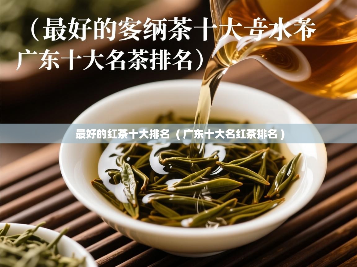  最好的红茶十大排名  ( 广东十大名红茶排名 )