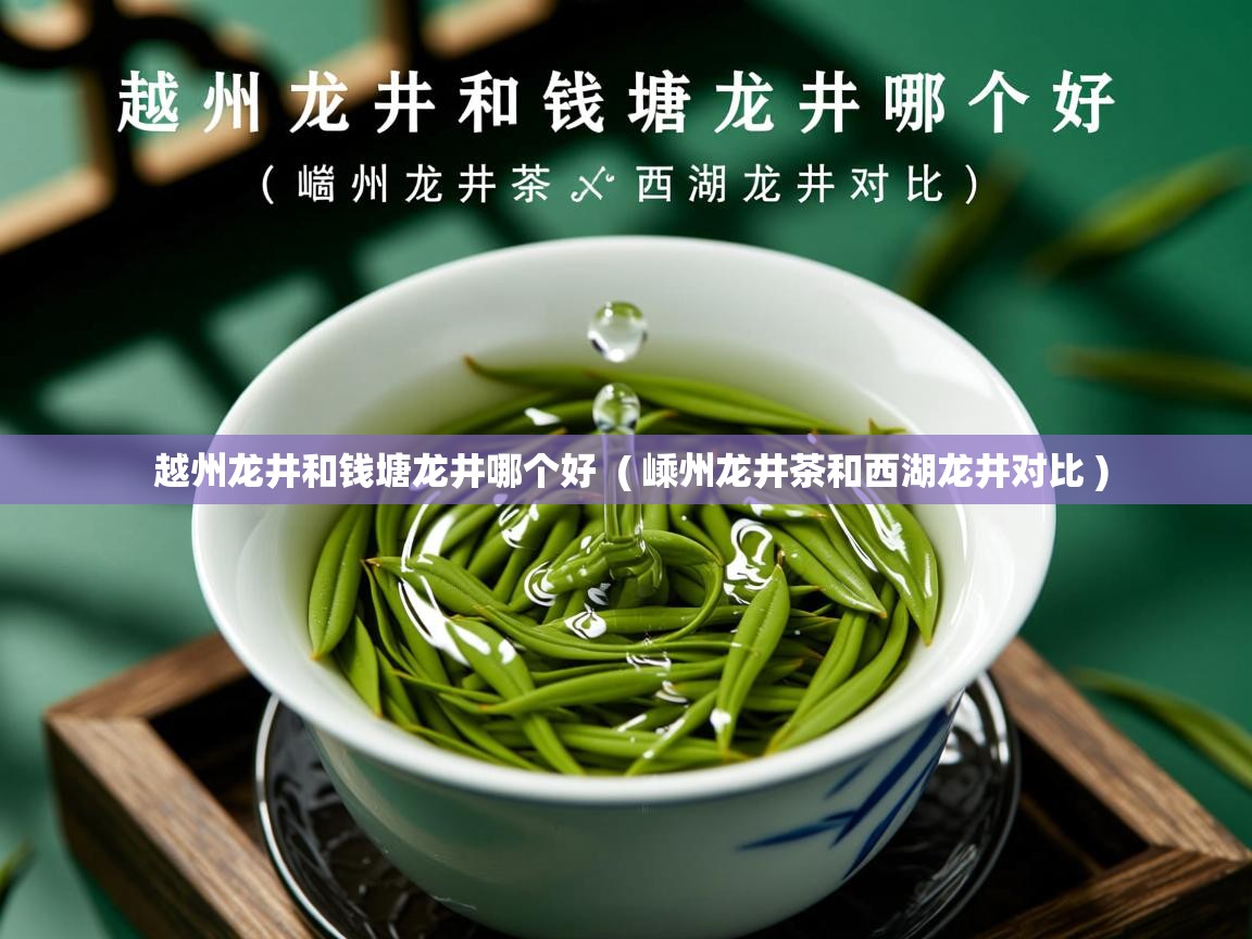  越州龙井和钱塘龙井哪个好  ( 嵊州龙井茶和西湖龙井对比 )