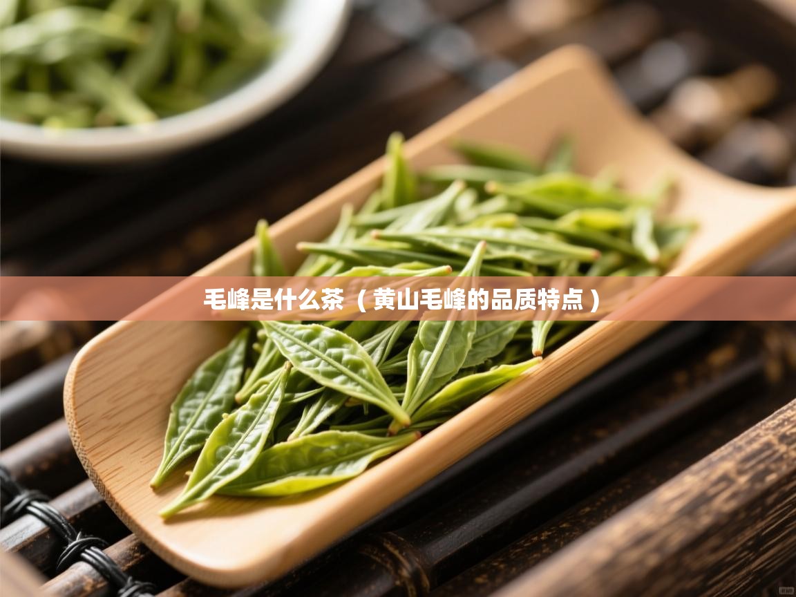  毛峰是什么茶  ( 黄山毛峰的品质特点 )