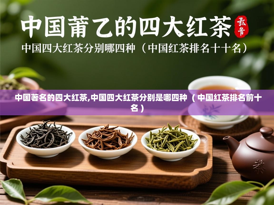  中国著名的四大红茶,中国四大红茶分别是哪四种  ( 中国红茶排名前十名 )