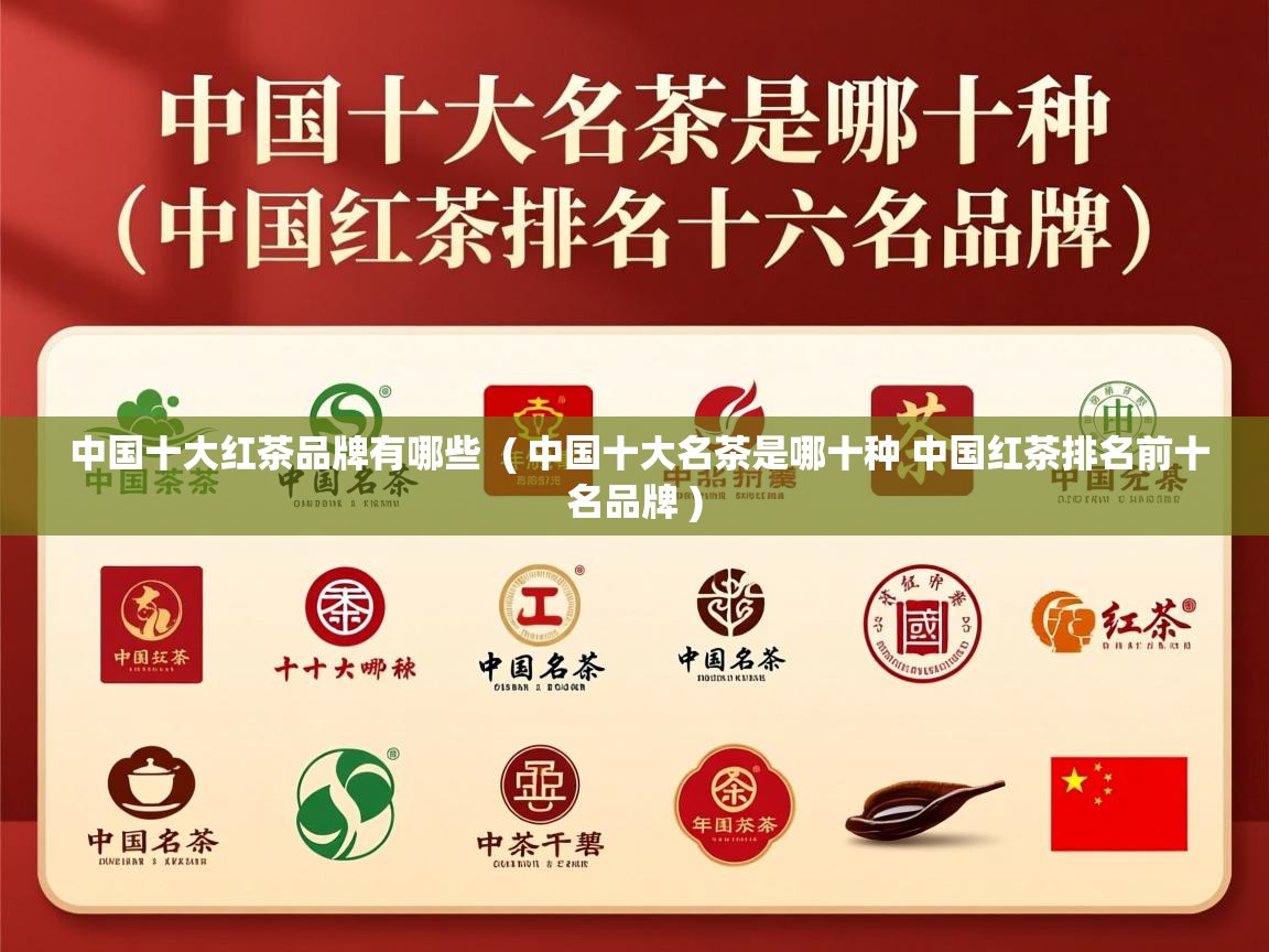  中国十大红茶品牌有哪些  ( 中国十大名茶是哪十种 中国红茶排名前十名品牌 )
