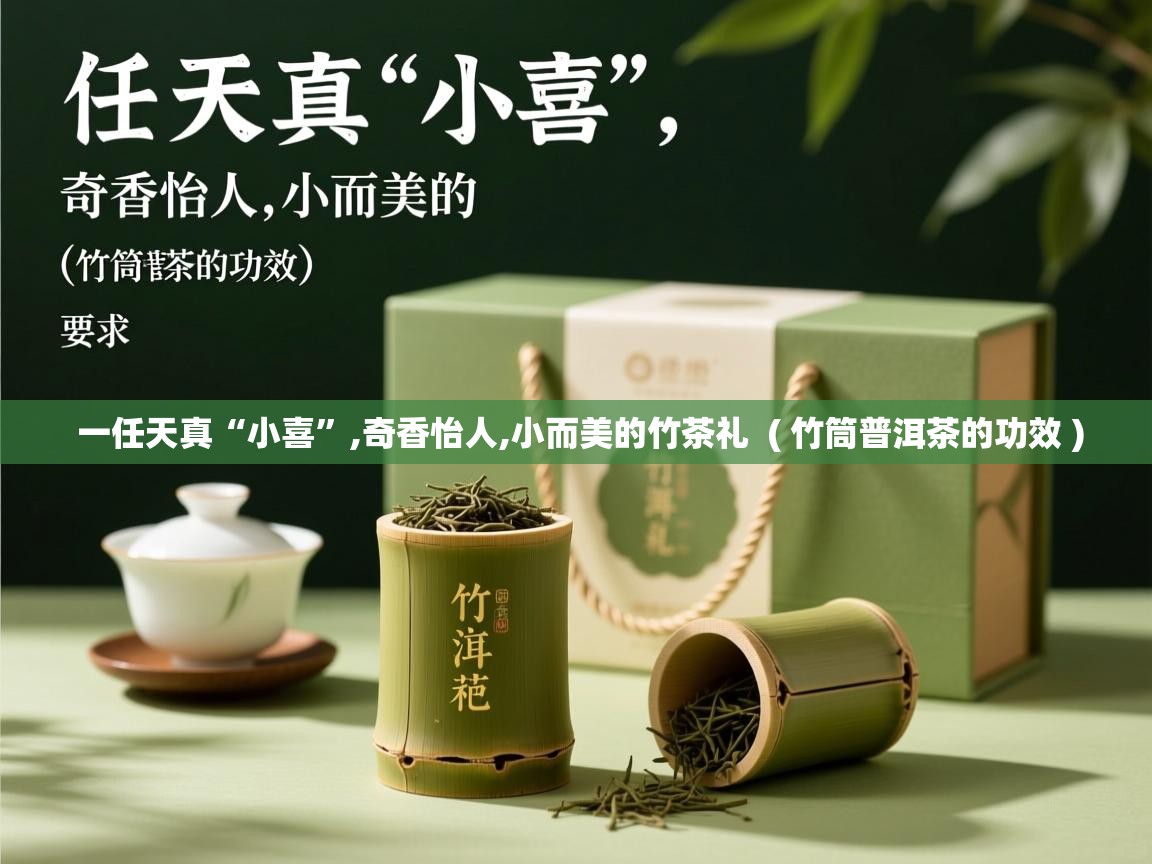  一任天真“小喜”,奇香怡人,小而美的竹茶礼  ( 竹筒普洱茶的功效 )