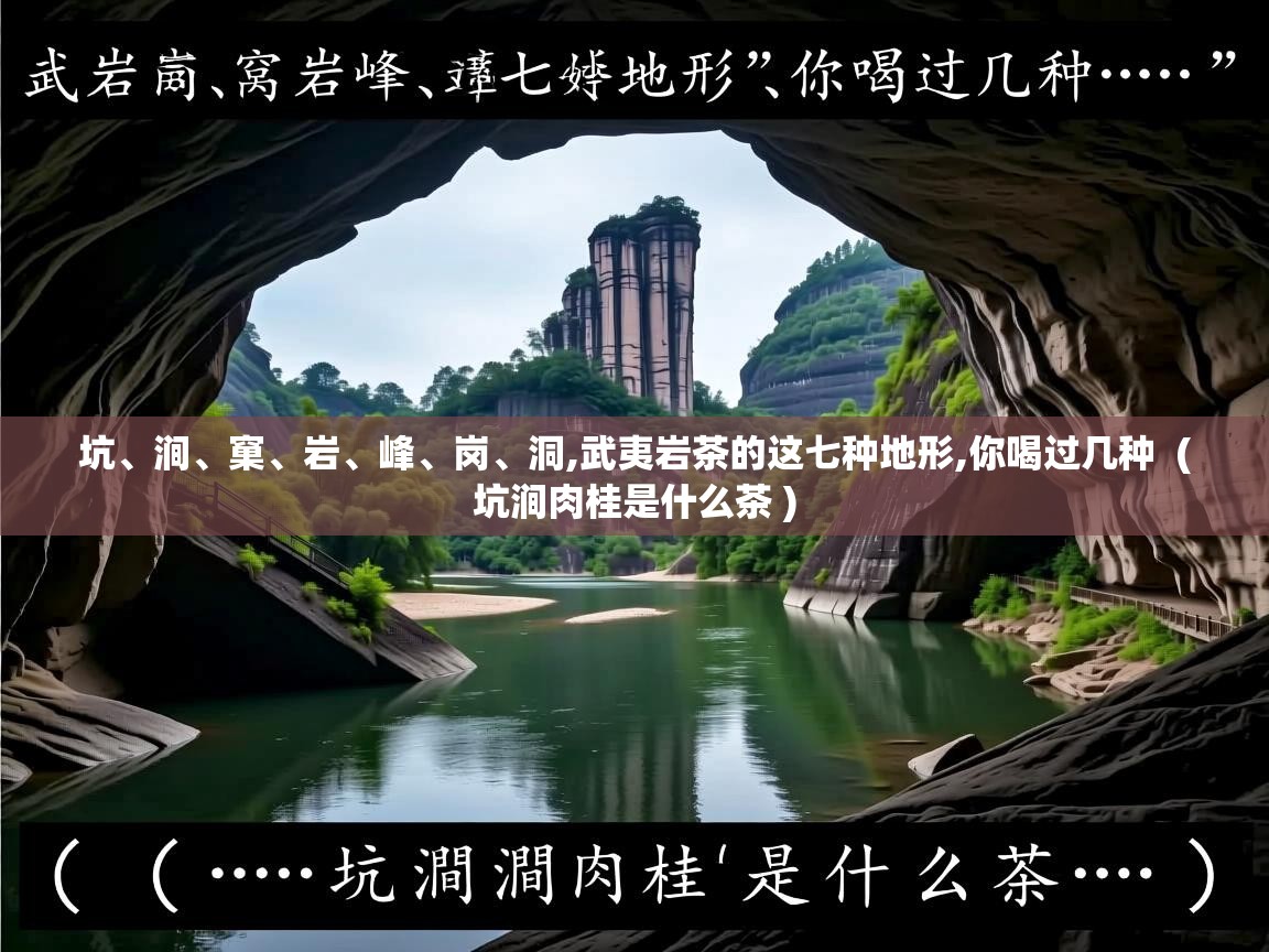 详细阅读: 坑、涧、窠、岩、峰、岗、洞,武夷岩茶的这七种地形,你喝过几种  ( 坑涧肉桂是什么茶 )  坑、涧、窠、岩、峰、岗、洞,武夷岩茶的这七种地形,你喝过几种  ( 坑涧肉桂是什么茶 )