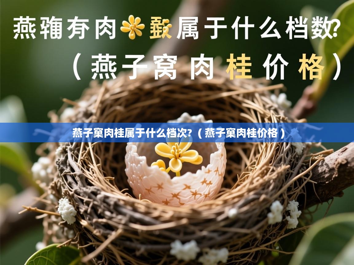  燕子窠肉桂属于什么档次?  ( 燕子窠肉桂价格 )