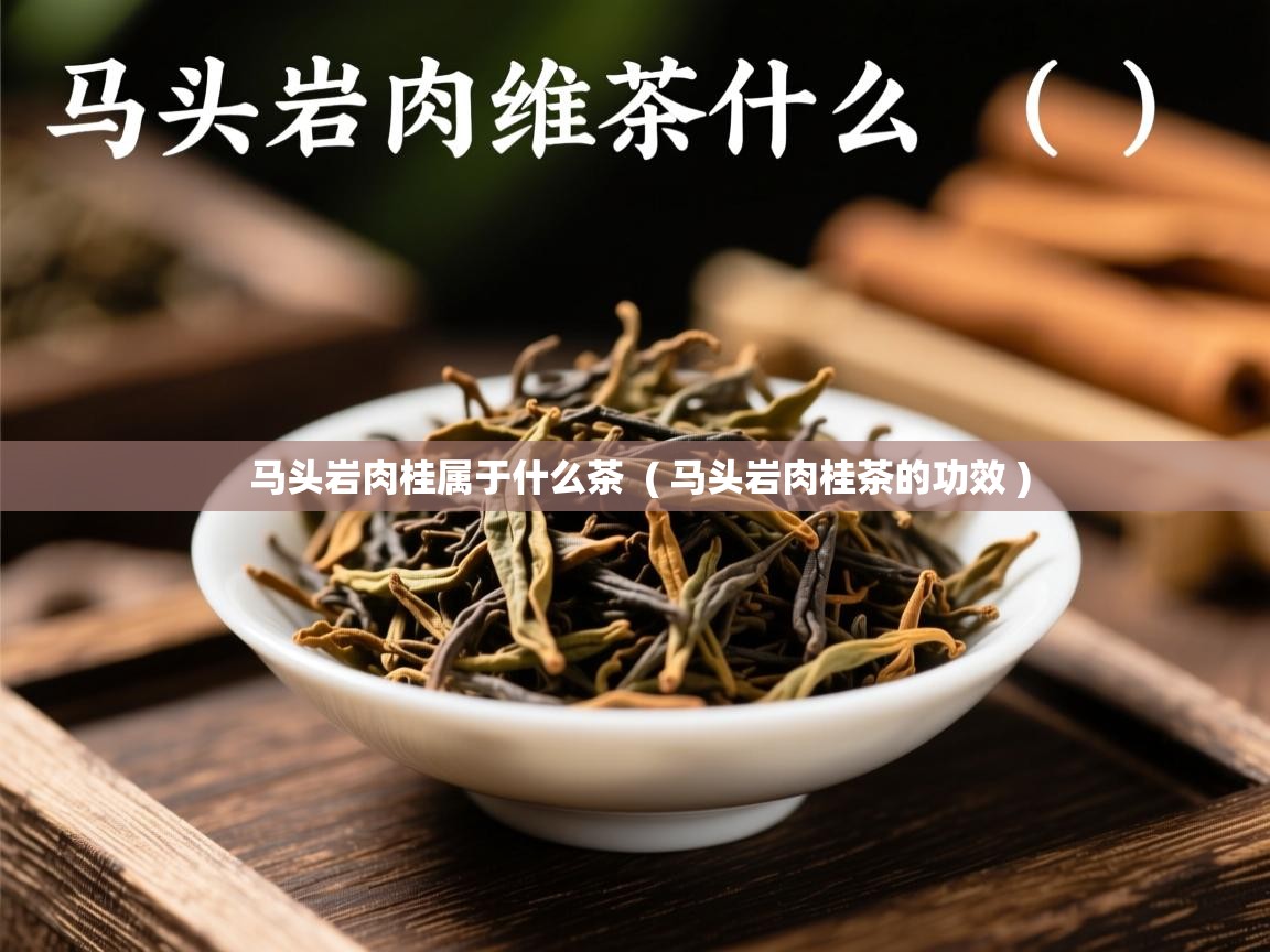详细阅读: 马头岩肉桂属于什么茶  ( 马头岩肉桂茶的功效 )  马头岩肉桂属于什么茶  ( 马头岩肉桂茶的功效 )