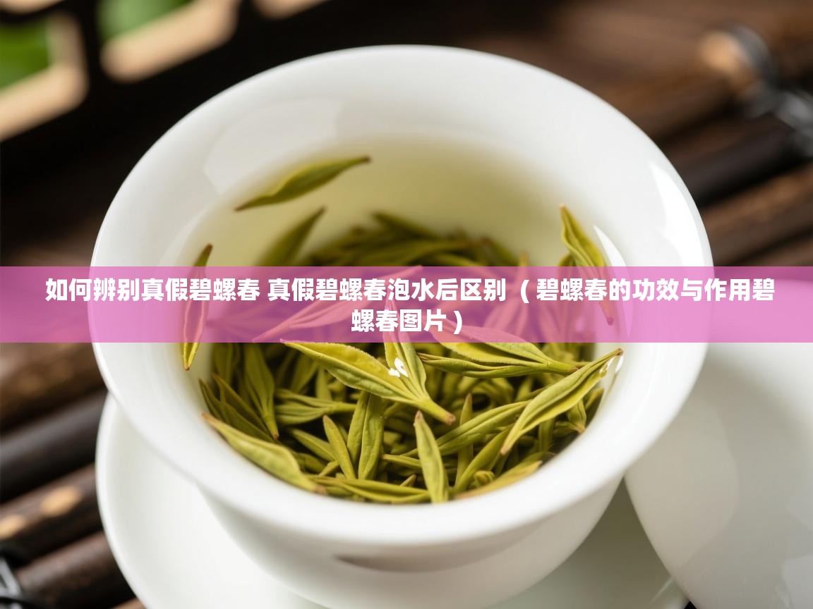  如何辨别真假碧螺春 真假碧螺春泡水后区别  ( 碧螺春的功效与作用碧螺春图片 )