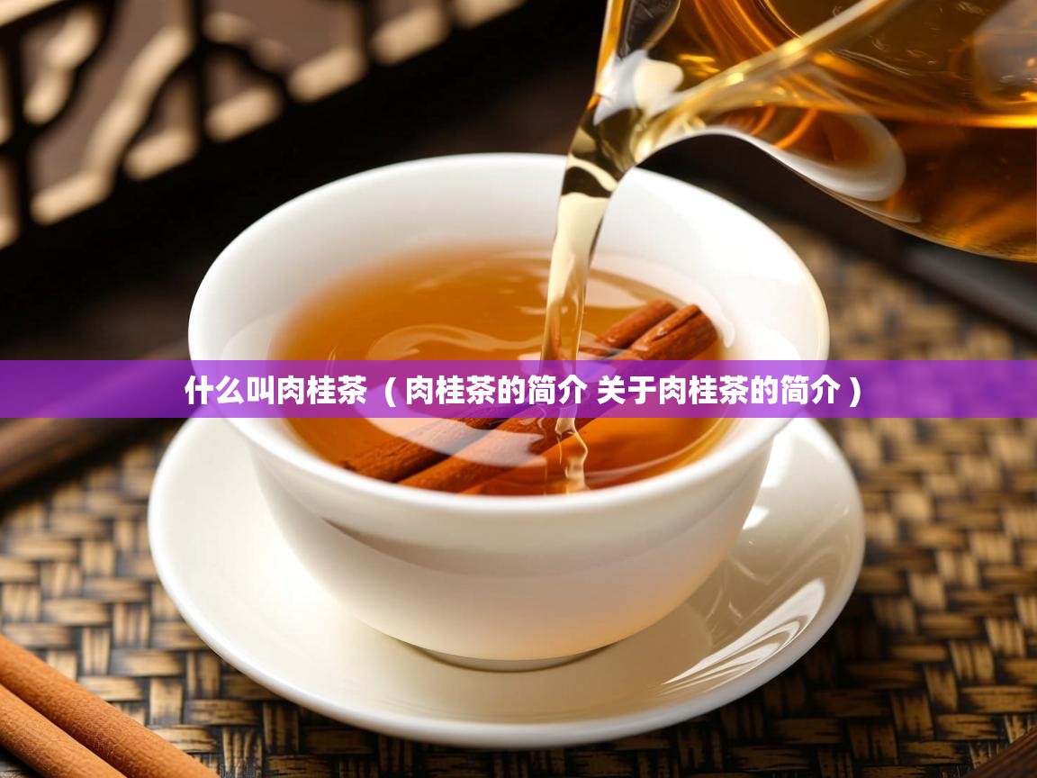  什么叫肉桂茶  ( 肉桂茶的简介 关于肉桂茶的简介 )