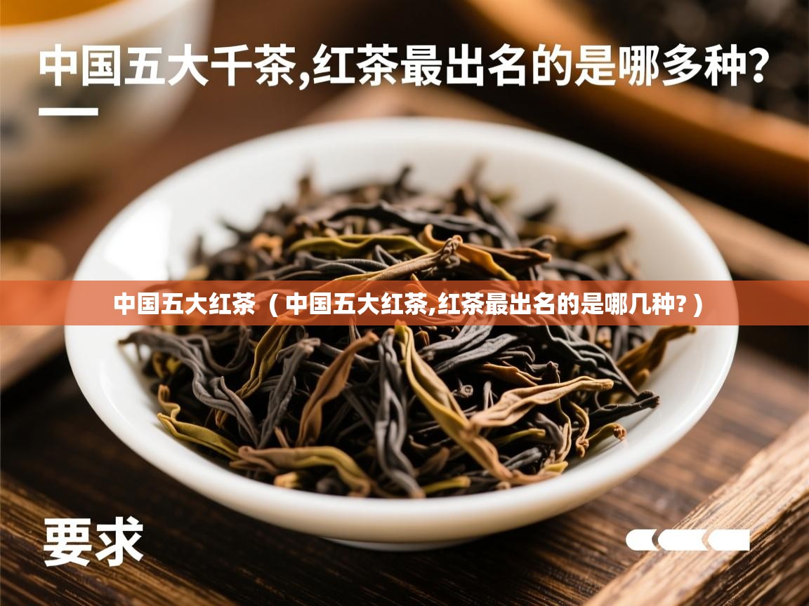  中国五大红茶  ( 中国五大红茶,红茶最出名的是哪几种? )