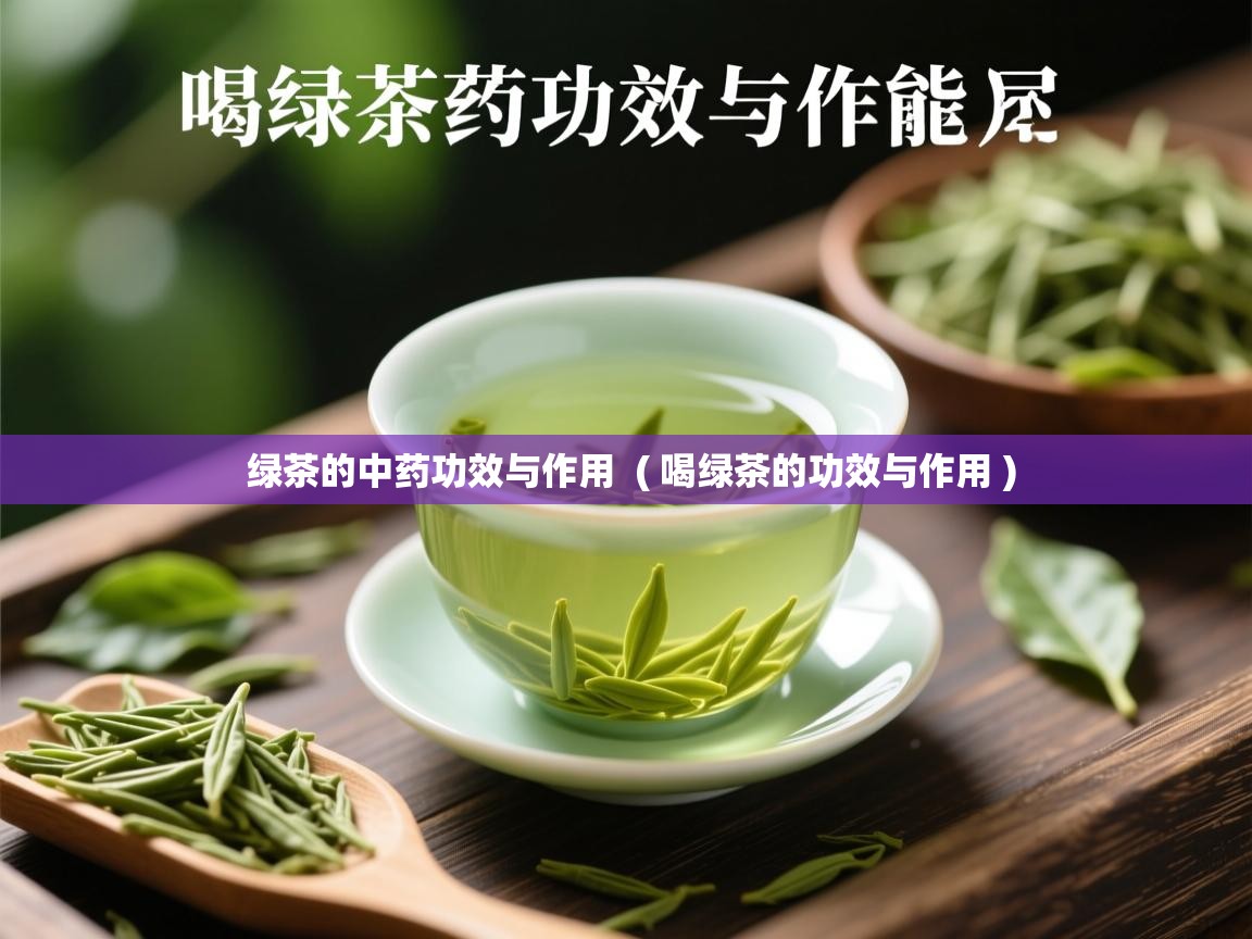  绿茶的中药功效与作用  ( 喝绿茶的功效与作用 )