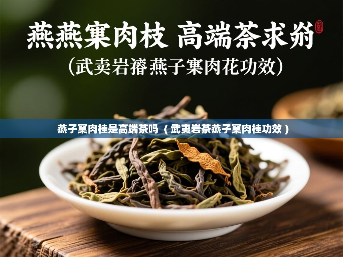  燕子窠肉桂是高端茶吗  ( 武夷岩茶燕子窠肉桂功效 )