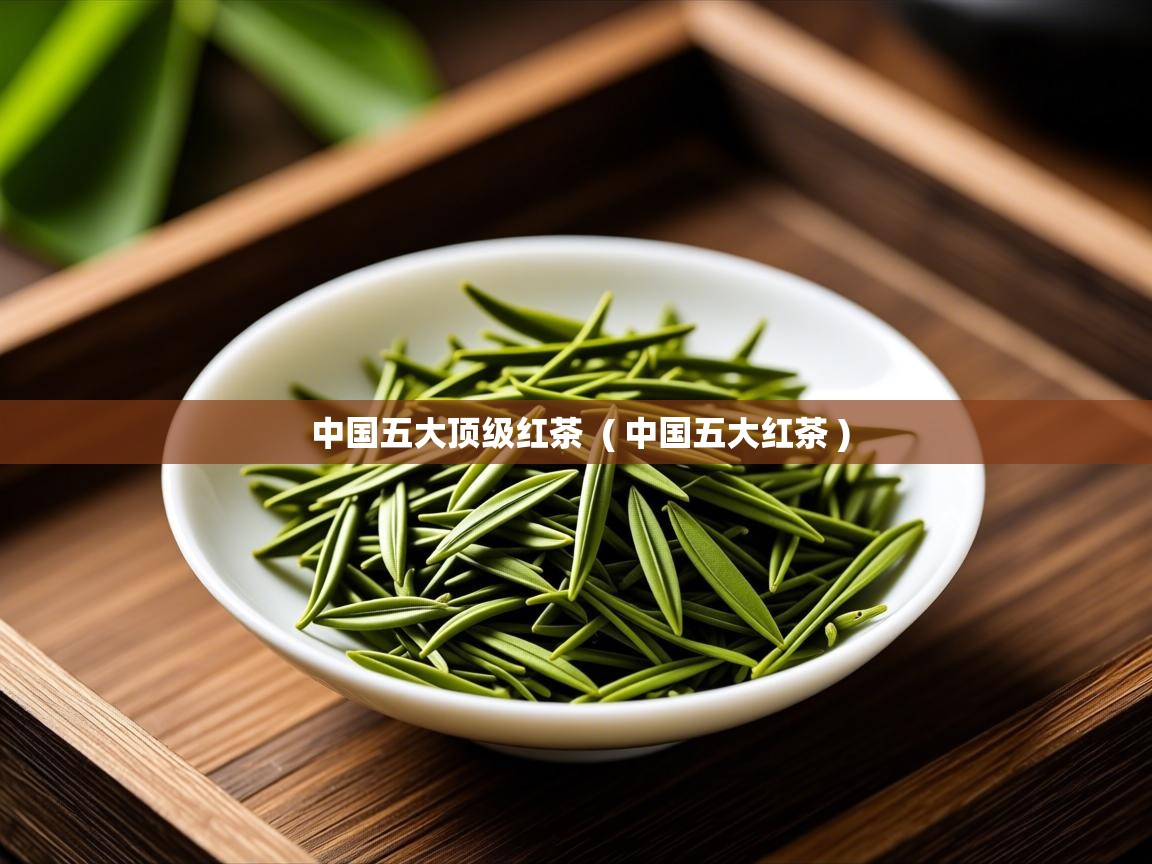  中国五大顶级红茶  ( 中国五大红茶 )