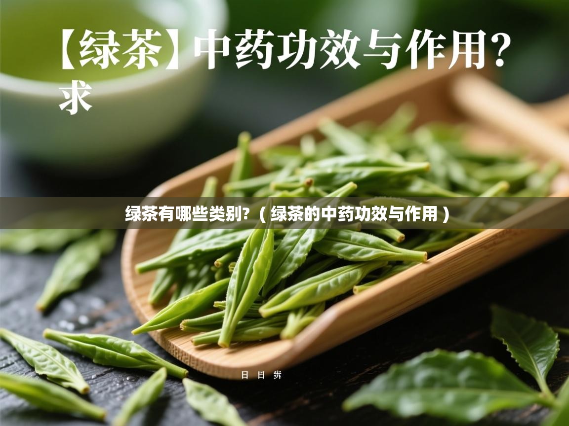  绿茶有哪些类别?  ( 绿茶的中药功效与作用 )