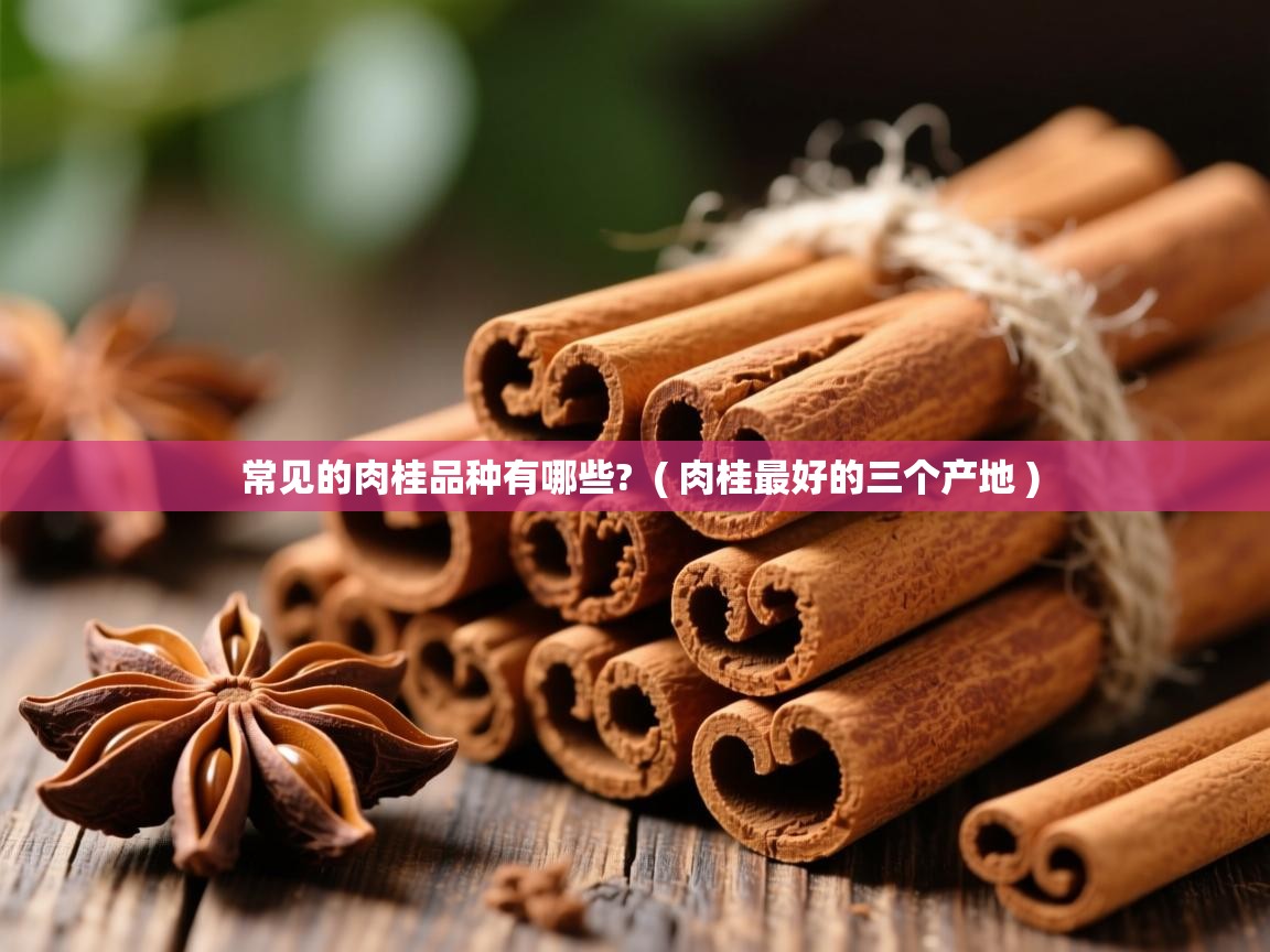  常见的肉桂品种有哪些?  ( 肉桂最好的三个产地 )