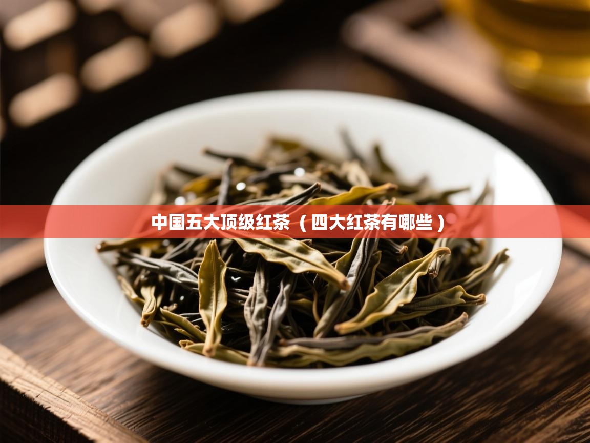  中国五大顶级红茶  ( 四大红茶有哪些 )