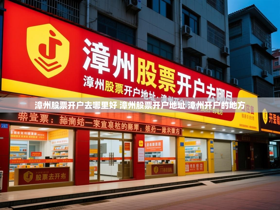  漳州股票开户去哪里好 漳州股票开户地址 漳州开户的地方 