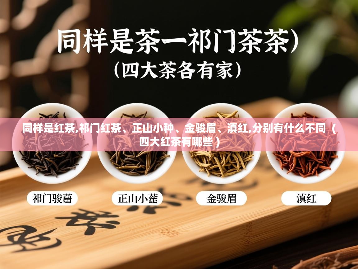  同样是红茶,祁门红茶、正山小种、金骏眉、滇红,分别有什么不同  ( 四大红茶有哪些 )