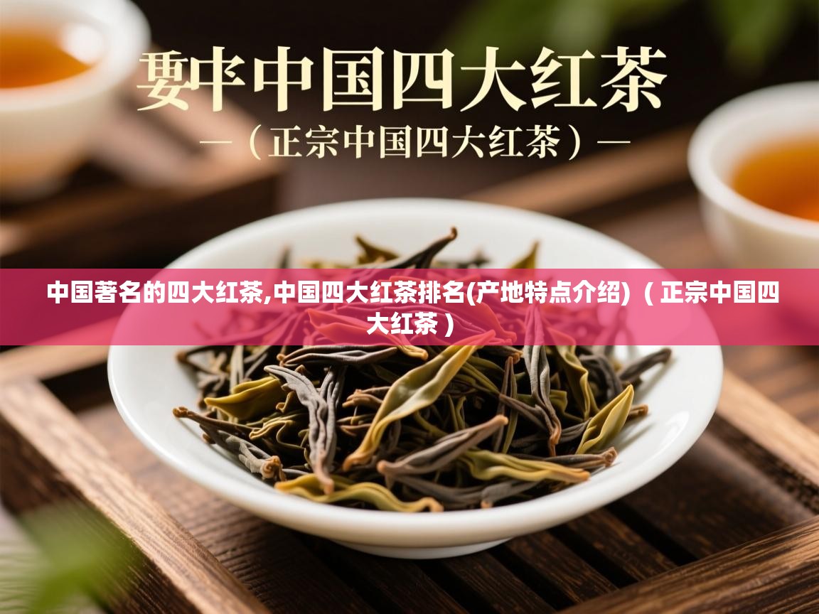  中国著名的四大红茶,中国四大红茶排名(产地特点介绍)  ( 正宗中国四大红茶 )
