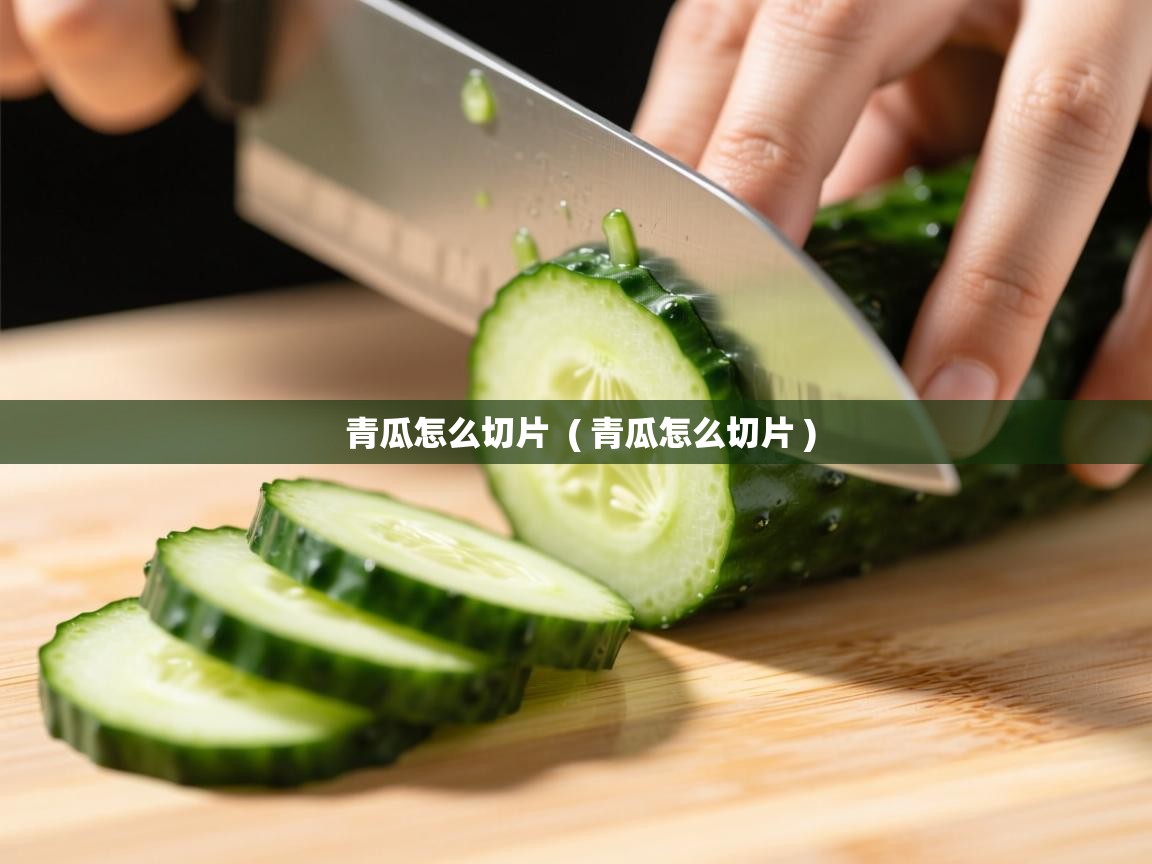  青瓜怎么切片  ( 青瓜怎么切片 )