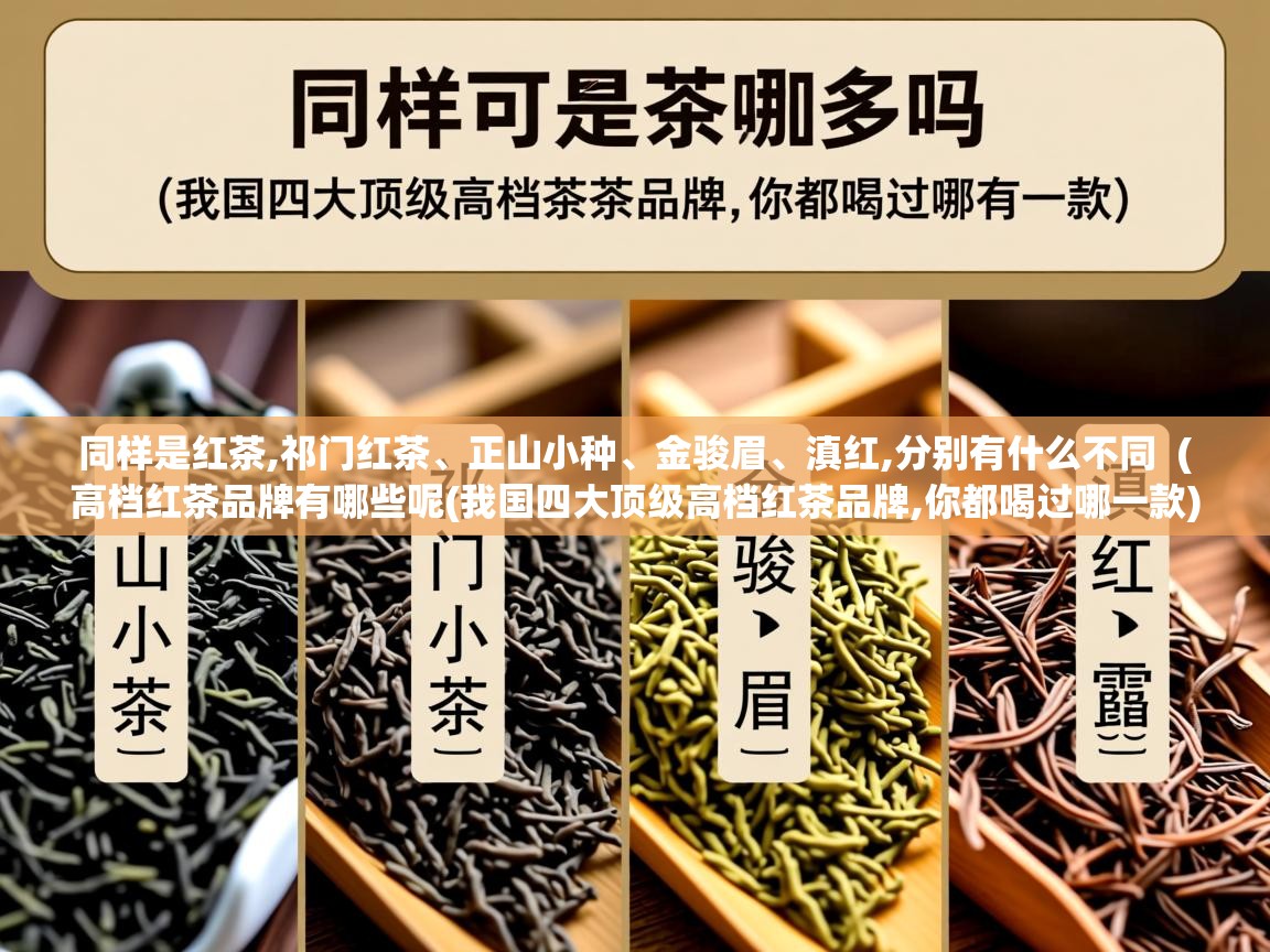  同样是红茶,祁门红茶、正山小种、金骏眉、滇红,分别有什么不同  ( 高档红茶品牌有哪些呢(我国四大顶级高档红茶品牌,你都喝过哪一款) )