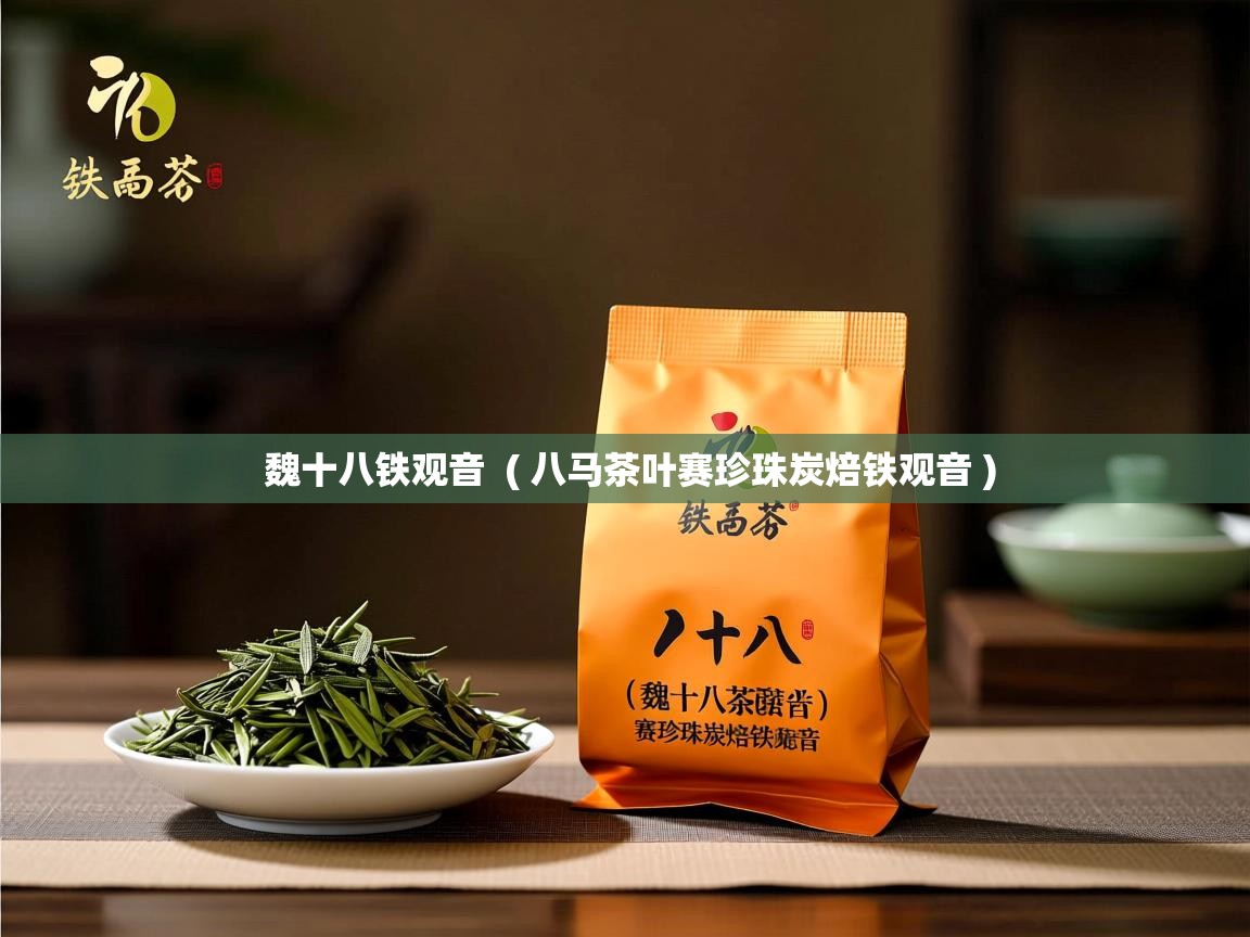  魏十八铁观音  ( 八马茶叶赛珍珠炭焙铁观音 )