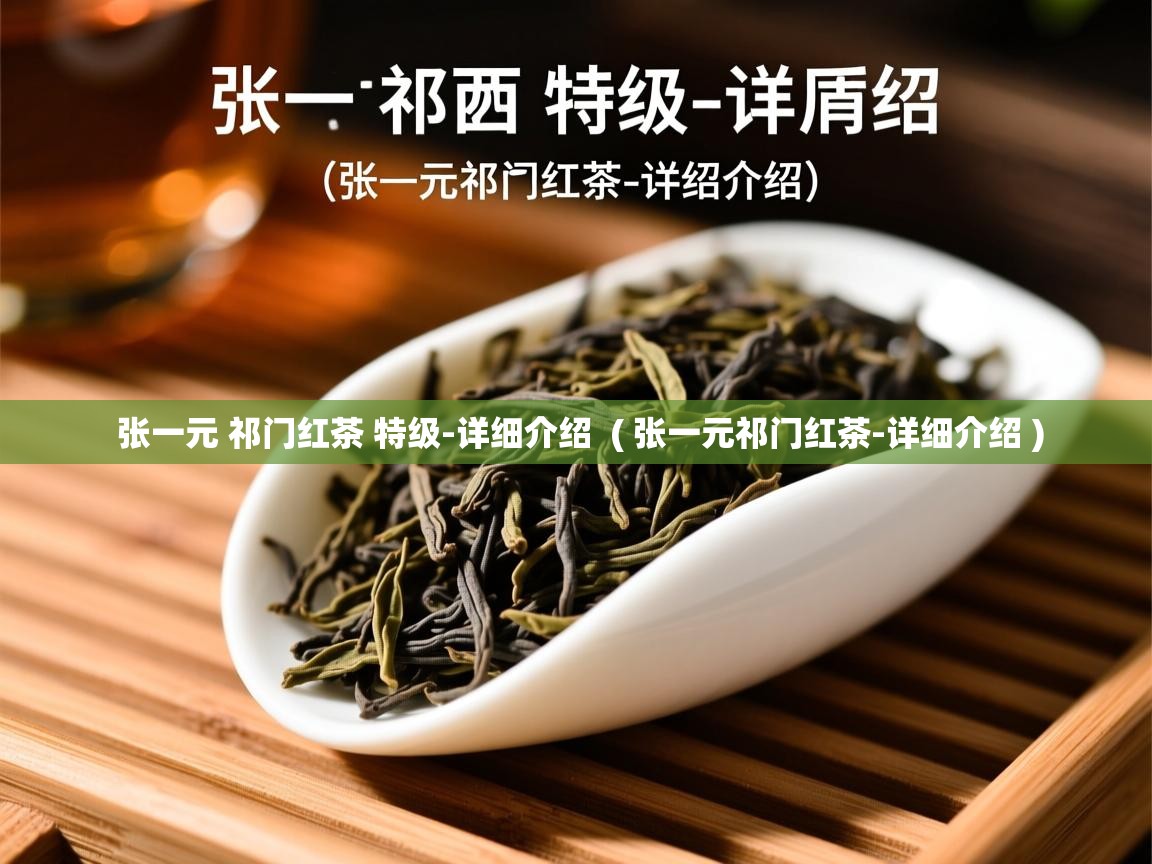  张一元 祁门红茶 特级-详细介绍  ( 张一元祁门红茶-详细介绍 )