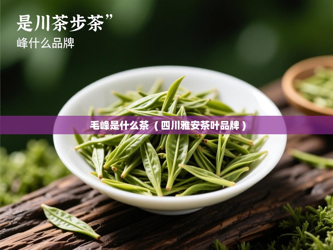  毛峰是什么茶  ( 四川雅安茶叶品牌 )