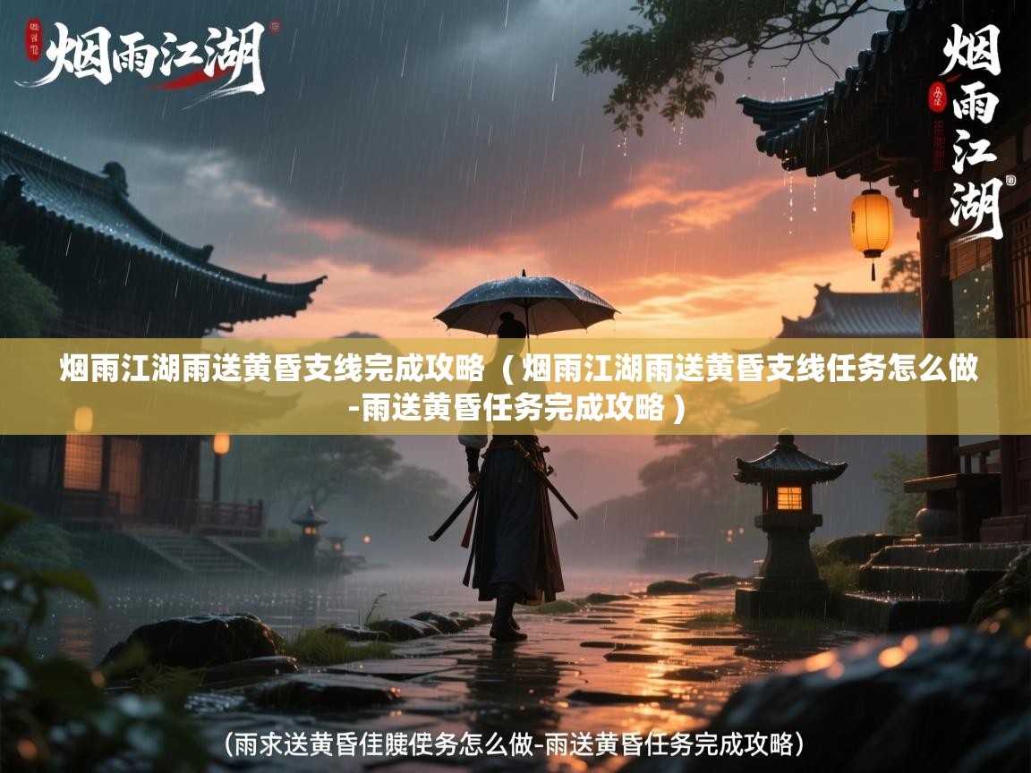 烟雨江湖雨送黄昏支线完成攻略  ( 烟雨江湖雨送黄昏支线任务怎么做-雨送黄昏任务完成攻略 )