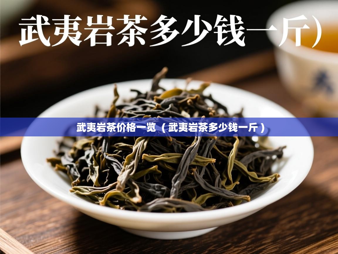  武夷岩茶价格一览  ( 武夷岩茶多少钱一斤 )