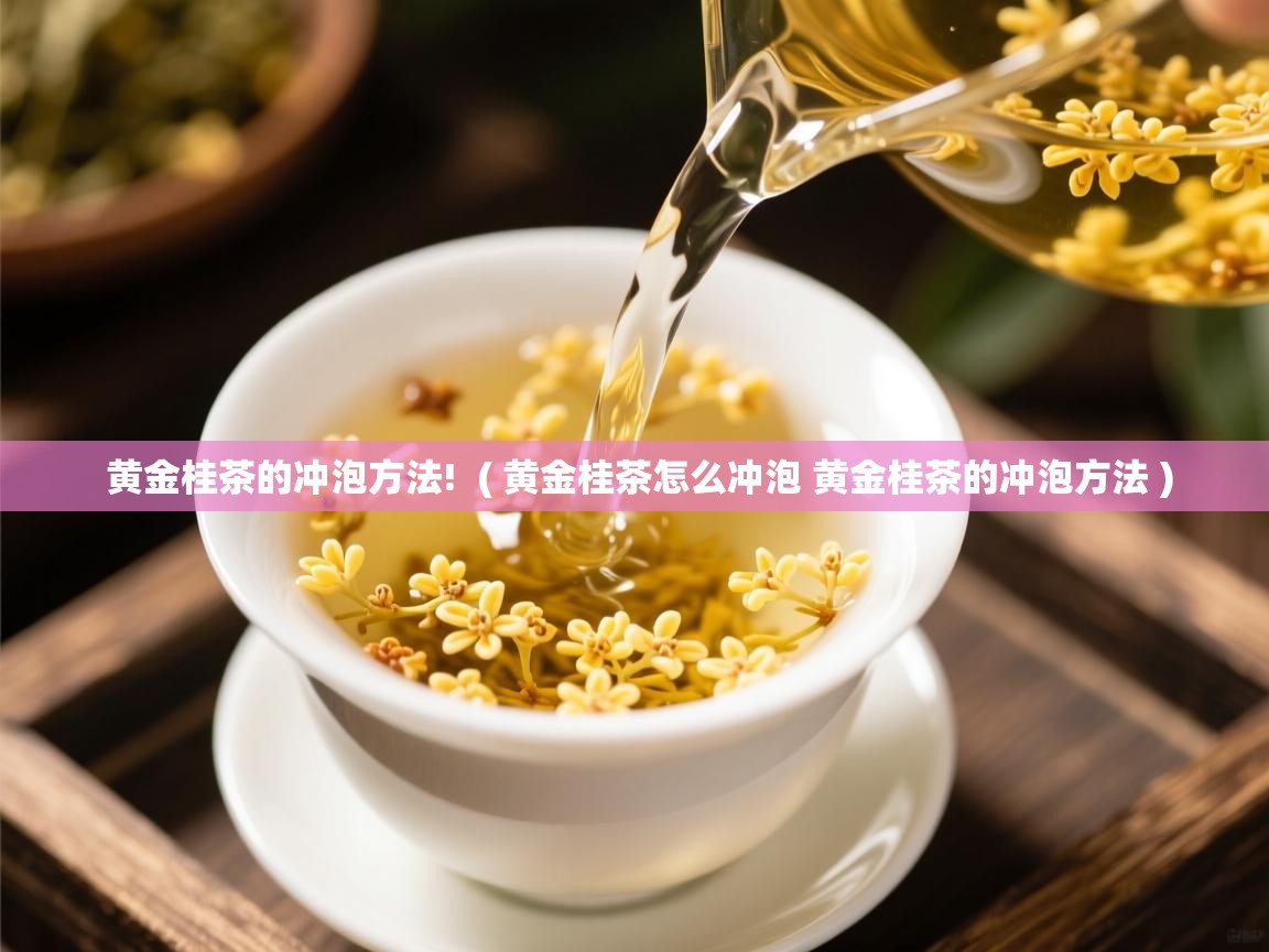  黄金桂茶的冲泡方法!  ( 黄金桂茶怎么冲泡 黄金桂茶的冲泡方法 )