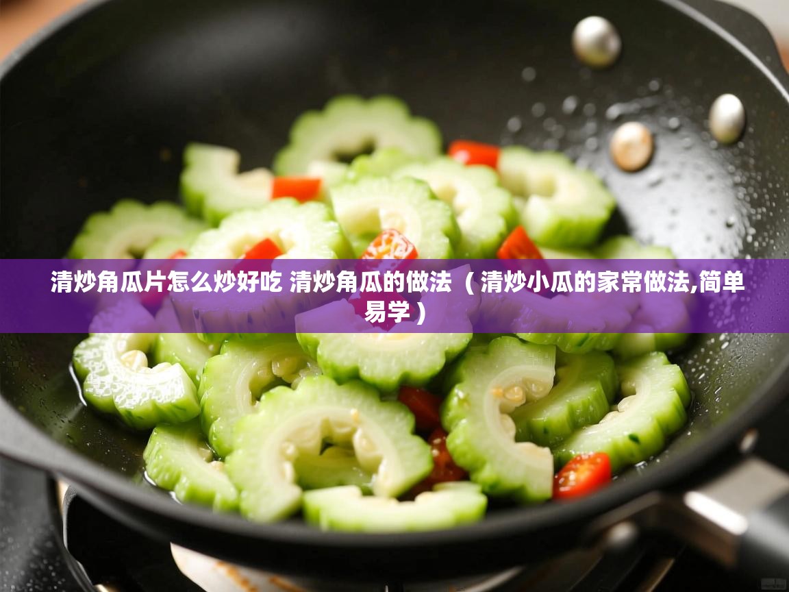 详细阅读: 清炒角瓜片怎么炒好吃 清炒角瓜的做法  ( 清炒小瓜的家常做法,简单易学 )  清炒角瓜片怎么炒好吃 清炒角瓜的做法  ( 清炒小瓜的家常做法,简单易学 )