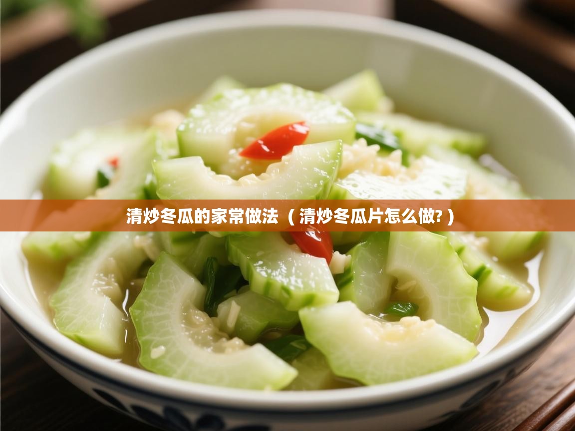 详细阅读: 清炒冬瓜的家常做法  ( 清炒冬瓜片怎么做? )  清炒冬瓜的家常做法  ( 清炒冬瓜片怎么做? )