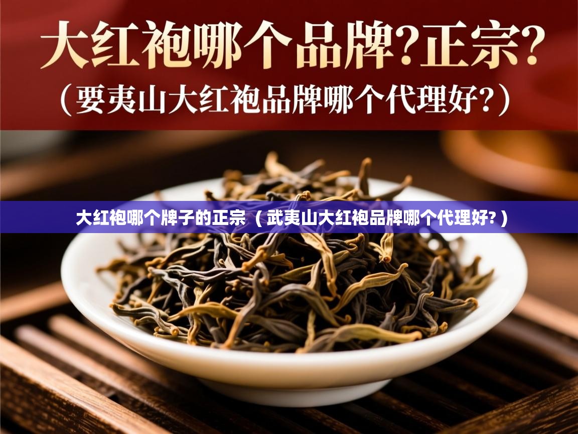  大红袍哪个牌子的正宗  ( 武夷山大红袍品牌哪个代理好? )