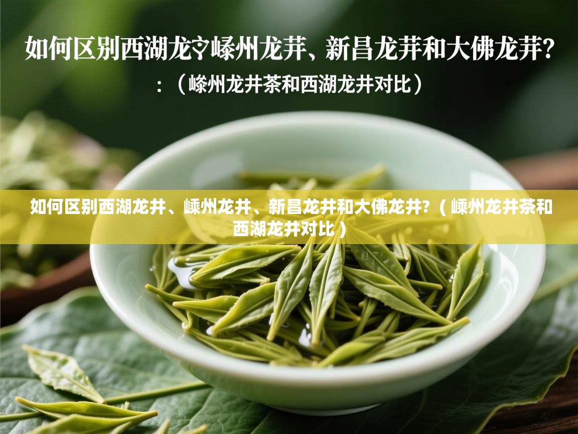  如何区别西湖龙井、嵊州龙井、新昌龙井和大佛龙井?  ( 嵊州龙井茶和西湖龙井对比 )