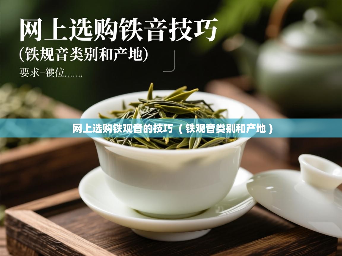  网上选购铁观音的技巧  ( 铁观音类别和产地 )