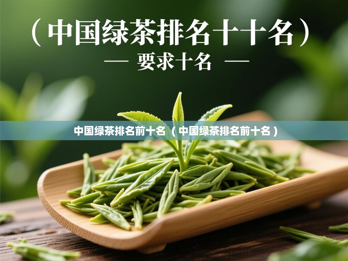 中国绿茶排名前十名  ( 中国绿茶排名前十名 )  中国绿茶排名前十名  ( 中国绿茶排名前十名 )