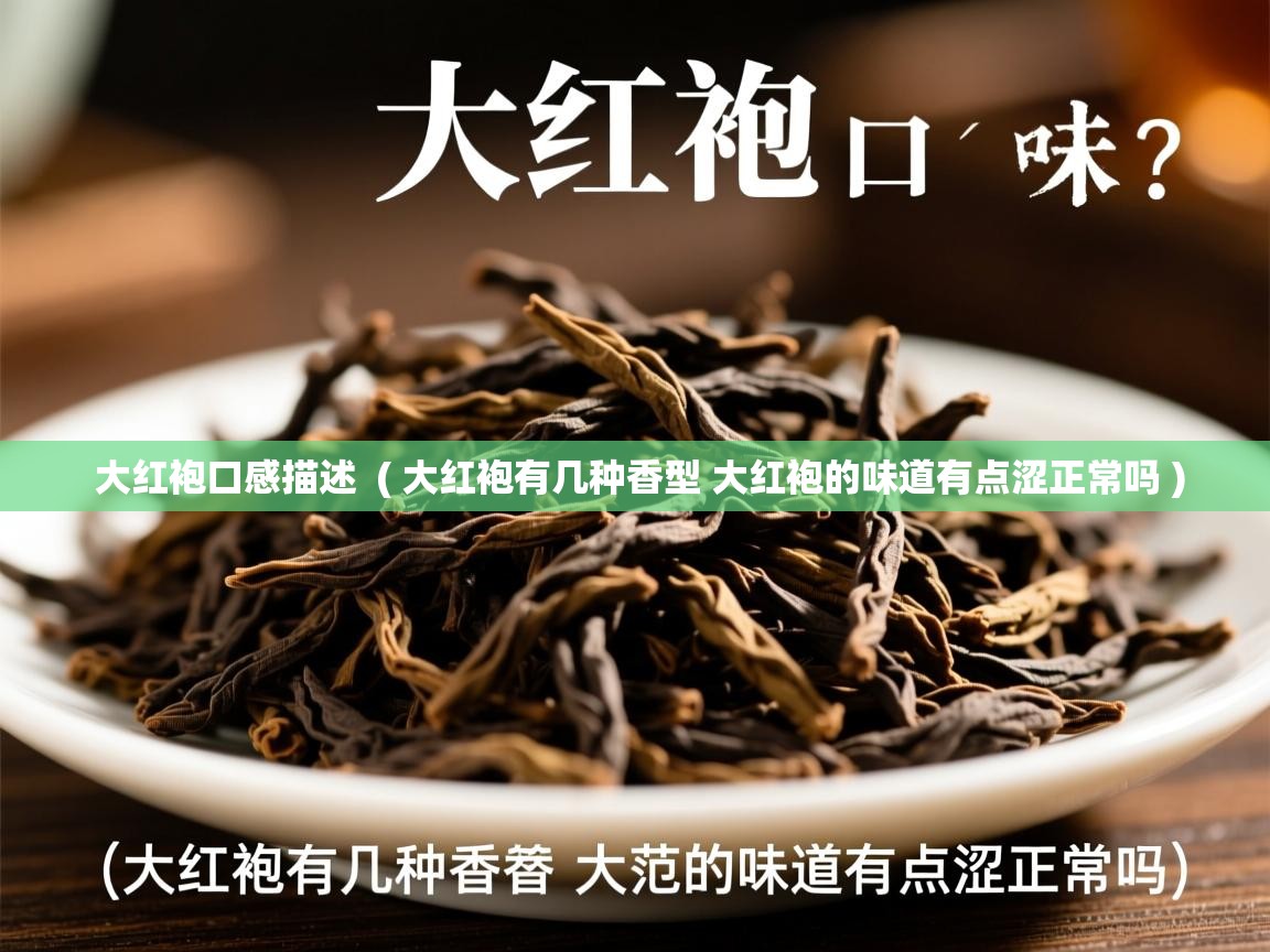  大红袍口感描述  ( 大红袍有几种香型 大红袍的味道有点涩正常吗 )