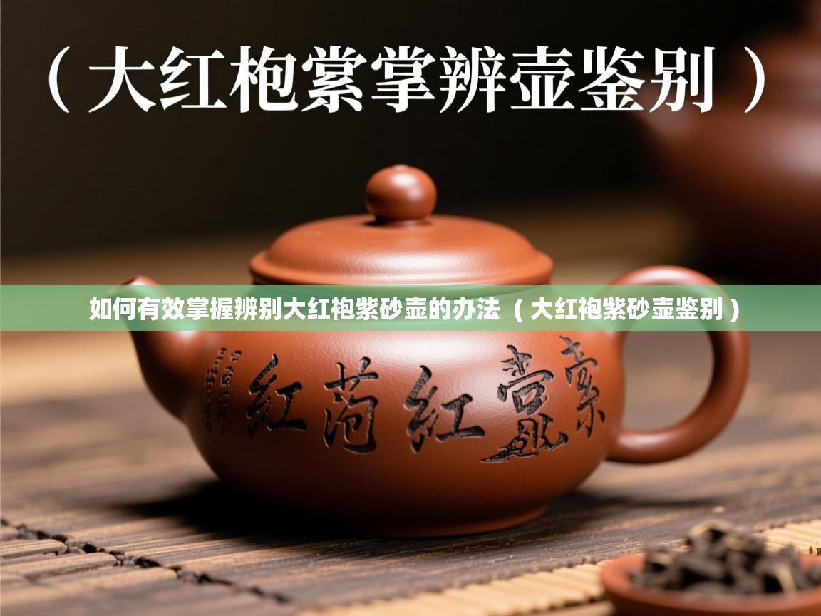  如何有效掌握辨别大红袍紫砂壶的办法  ( 大红袍紫砂壶鉴别 )