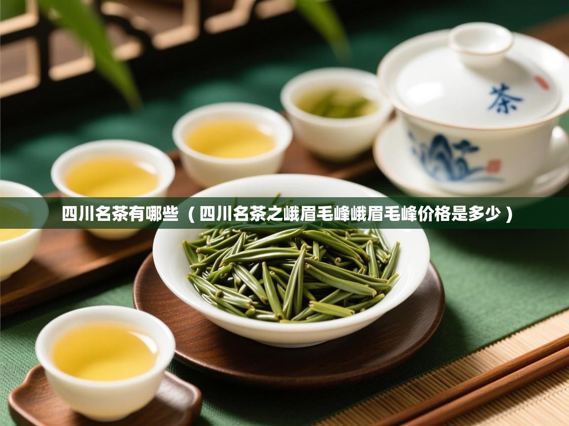  四川名茶有哪些  ( 四川名茶之峨眉毛峰峨眉毛峰价格是多少 )