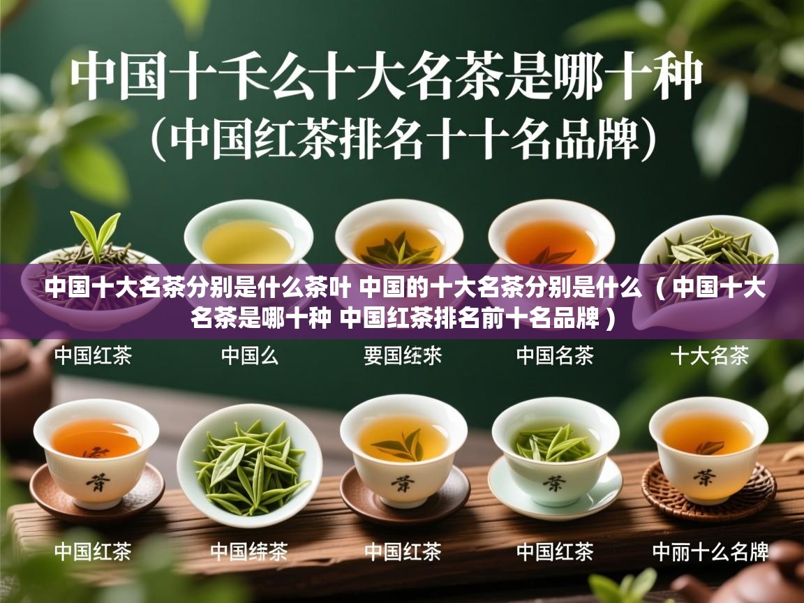  中国十大名茶分别是什么茶叶 中国的十大名茶分别是什么  ( 中国十大名茶是哪十种 中国红茶排名前十名品牌 )