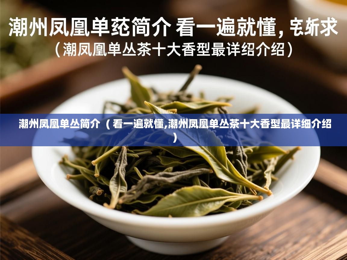 详细阅读: 潮州凤凰单丛简介  ( 看一遍就懂,潮州凤凰单丛茶十大香型最详细介绍 )  潮州凤凰单丛简介  ( 看一遍就懂,潮州凤凰单丛茶十大香型最详细介绍 )