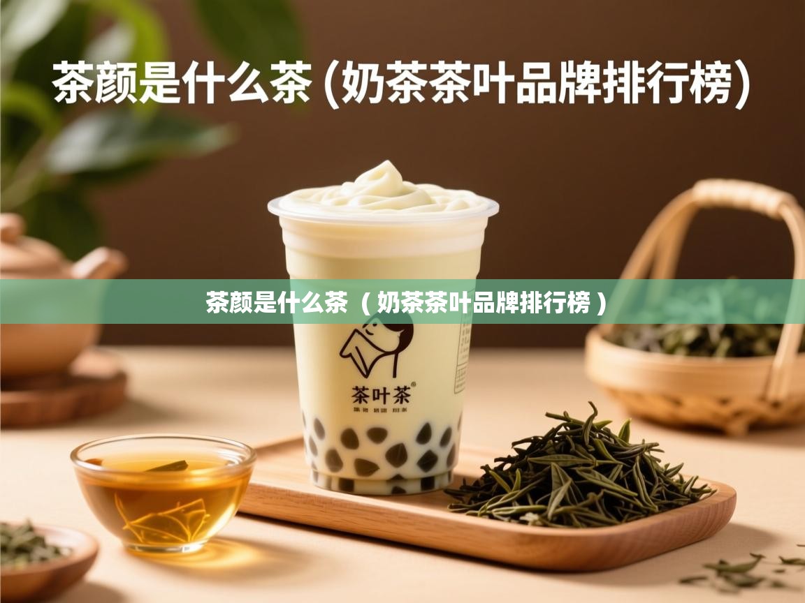  茶颜是什么茶  ( 奶茶茶叶品牌排行榜 )