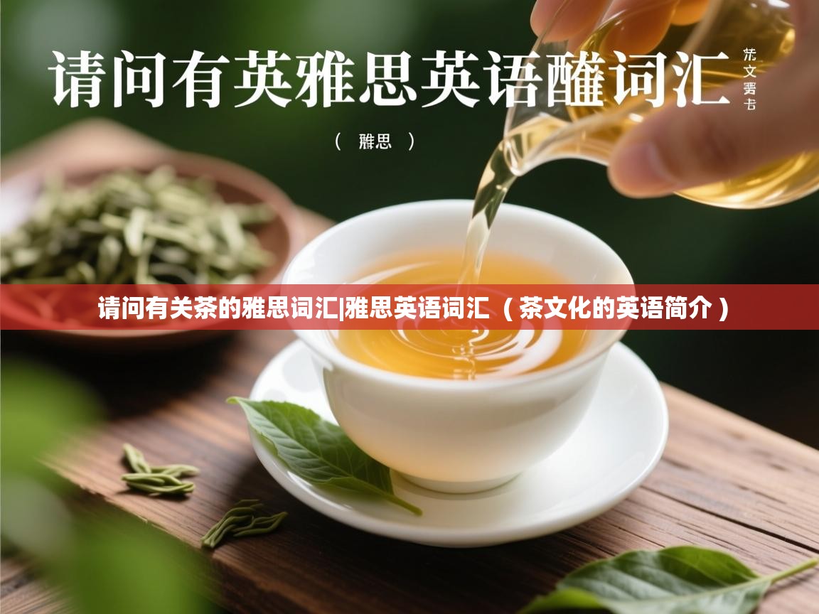 详细阅读: 请问有关茶的雅思词汇|雅思英语词汇  ( 茶文化的英语简介 )  请问有关茶的雅思词汇|雅思英语词汇  ( 茶文化的英语简介 )