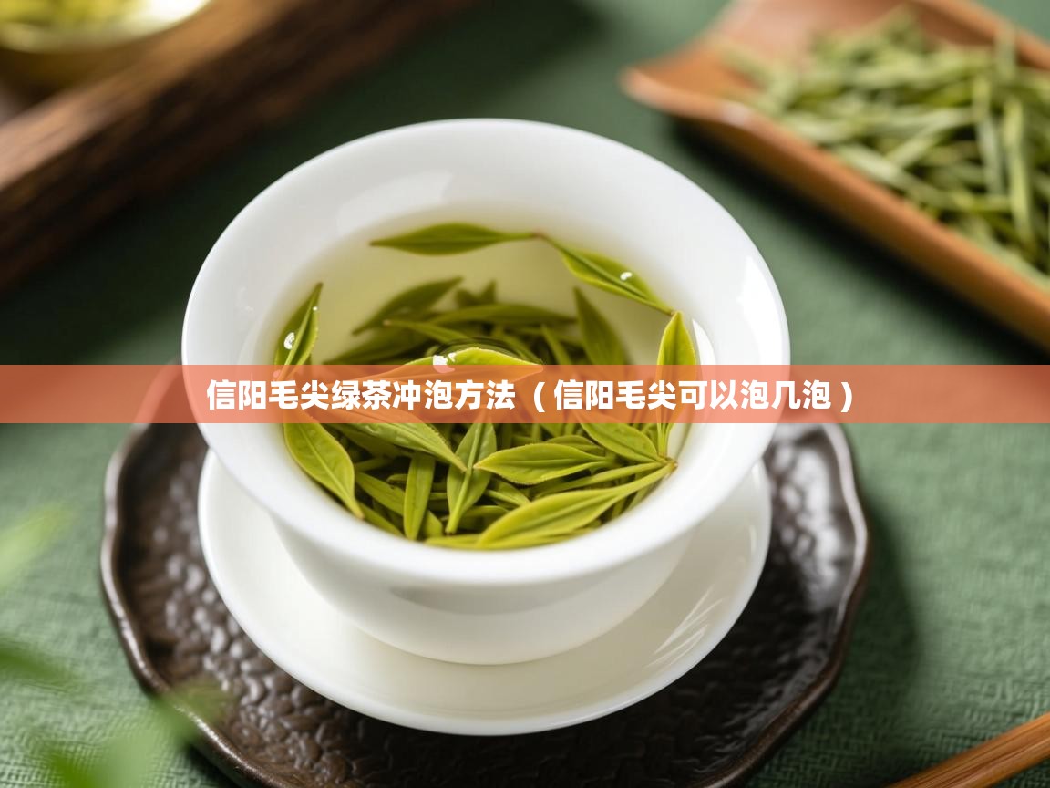 详细阅读: 信阳毛尖绿茶冲泡方法  ( 信阳毛尖可以泡几泡 )  信阳毛尖绿茶冲泡方法  ( 信阳毛尖可以泡几泡 )