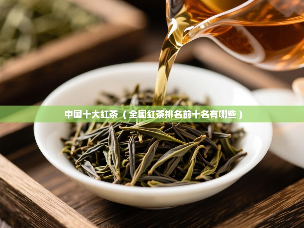中国十大红茶 ( 全国红茶排名前十名有哪些 ) 中国十大红茶 ( 全国红茶排名前十名有哪些 )