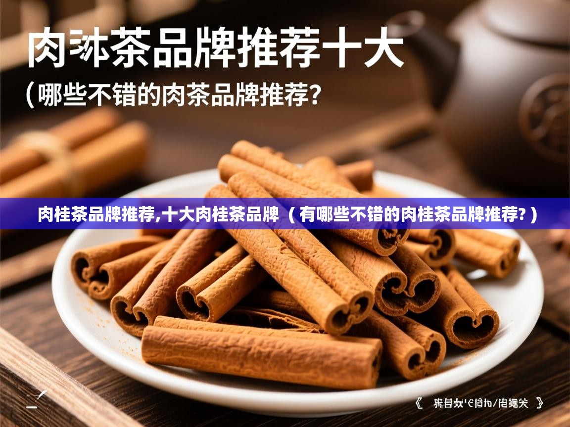  肉桂茶品牌推荐,十大肉桂茶品牌  ( 有哪些不错的肉桂茶品牌推荐? )