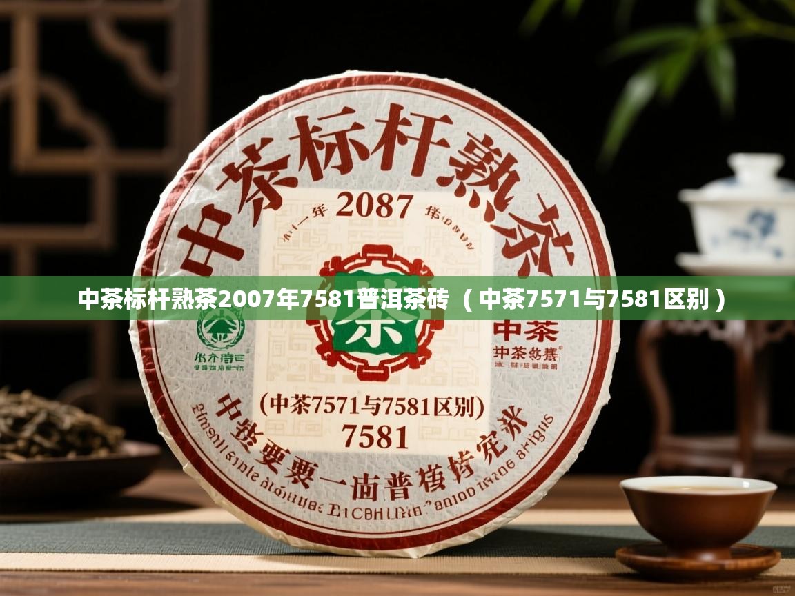  中茶标杆熟茶2007年7581普洱茶砖  ( 中茶7571与7581区别 )