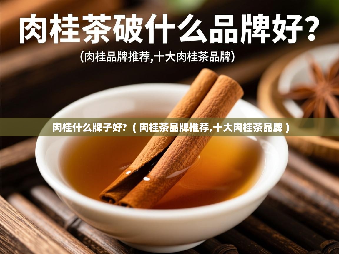  肉桂什么牌子好?  ( 肉桂茶品牌推荐,十大肉桂茶品牌 )