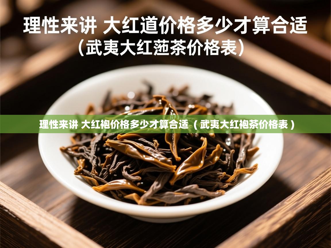  理性来讲 大红袍价格多少才算合适  ( 武夷大红袍茶价格表 )
